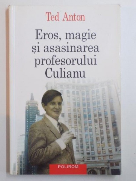 EROS , MAGIE SI ASASINAREA PROFESORULUI CULIANU de TED ANTON , 2005