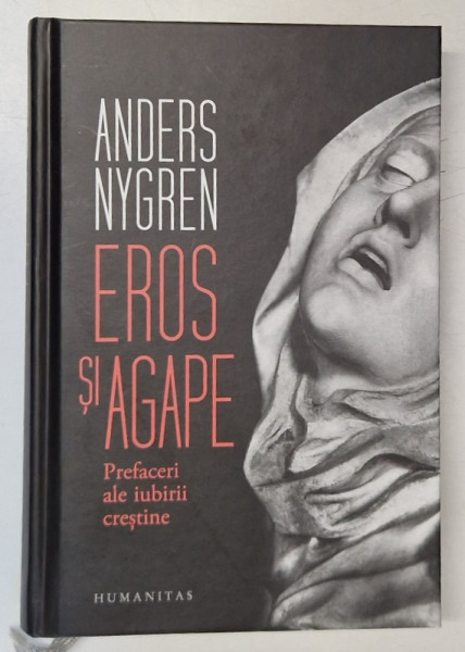 EROS SI AGAPE - PREFACERI ALE IUBIRII CRESTINE de ANDERS NYGREN , 2018