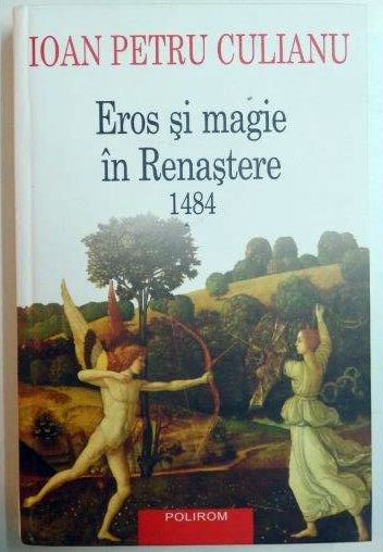 EROS SI MAGIE IN RENASTERE 1484 , EDITIE CARTONATA de IOAN PETRU CULIANU , 2011