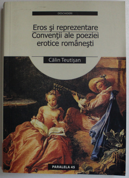 EROS SI REPREZENTARE - CONVENTII ALE POEZIEI EROTICE ROMANESTI de CALIN TEUTISAN , 2005