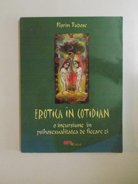 EROTICA IN COTIDIAN . O INCURSIUNE IN PSIHOSEXUALITATEA DE FIECARE ZI de FLORIN TUDOSE , 2001