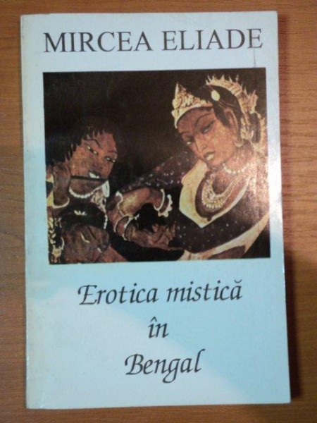 EROTICA MISTICA IN BENGAL-MIRCEA ELIADE,BUC.1995