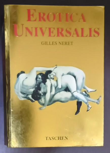 EROTICA UNIVERSALIS by GILES NERET , ALBUM CU TEXT IN GERMANA ,  FRANCEZA , ENGLEZA , APROXIMATIV  700 ILUSTRATII , 1994