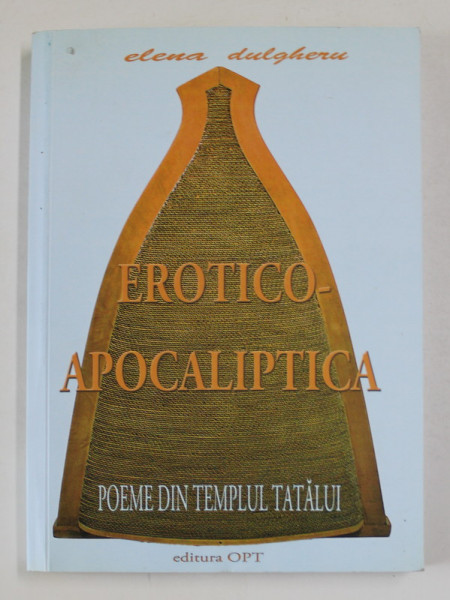 EROTICO - APOCALIPTICA , POEME DIN TEMPLUL TATALUI de ELENA DULGHERU , cu desenele autoarei , 2015