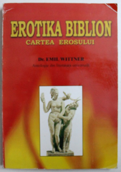 EROTIKA BIBLION - CARTEA EROSULUI de EMIL WITTNER - ANTOLOGIE DIN LITERATURA UNIVERSALA , 2000
