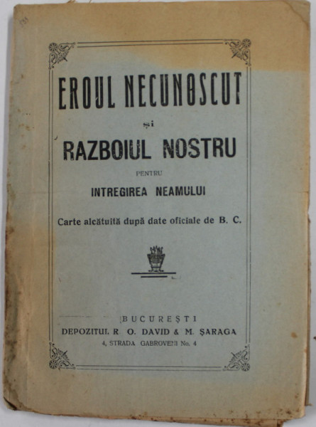EROUL NECUNOSCUT SI RAZBOIUL NOSTRU PENTRU INTREGIREA NEAMULUI - carte alcatuita dupa date oficiale de B.C. , EDITIE INTERBELICA