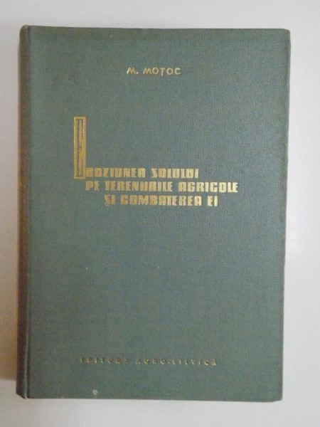 EROZIUNEA SOLULUI PE TERENURILE AGRICOLE SI COMBATEREA EI de M. MOTOC 1963