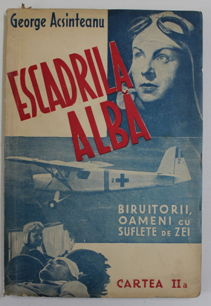 ESCADRILA ALBA, BIRUITORII, OAMENI CU SUFLETE DE ZEI de GEORGE ACSINTEANU, CARTEA A II AESCADRILA ALBA, BIRUITORII, OAMENI CU SUFLETE DE ZEI de GEORGE ACSINTEANU, CARTEA A II A - BUCURESTI, 1942 , DEDICATIE