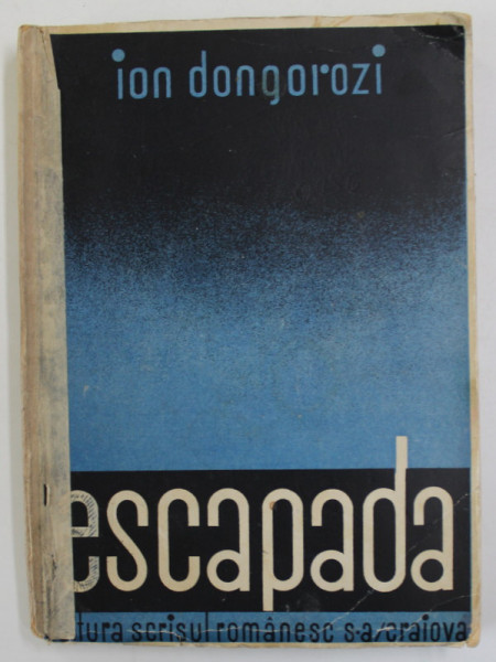 ESCAPADA de ION DONGOROZI , roman , EDITIE INTERBELICA , COTOR LIPIT CU SCOTCH
