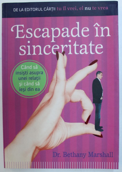 ESCAPADE IN SINCERITATE. CAND SA INSISTI ASUPRA UNEI RELATII SI CAND SA IESI DIN EA de BETHANY MARSHALL , 2009