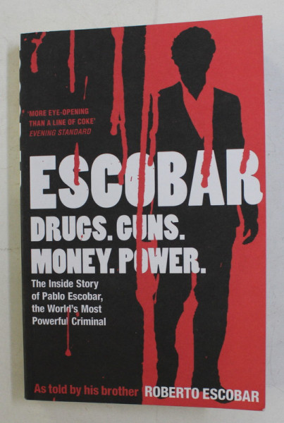 ESCOBAR  - DRUGS , GUNS , MONEY , POWER - THE INSIDE STORY OF PABLO ESCOBAR AS TOLD BY HIS BROTHER ROBERTO ESCOBAR , 2009