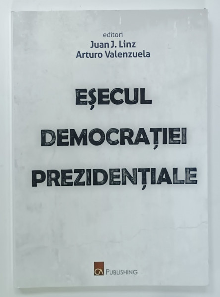 ESECUL DEMOCRATIEI PREZIDENTIALE , editori JUAN J. LINZ si ARTURO VALENZUELA , PERSPECTIVE  COMPARATIVE , 2010