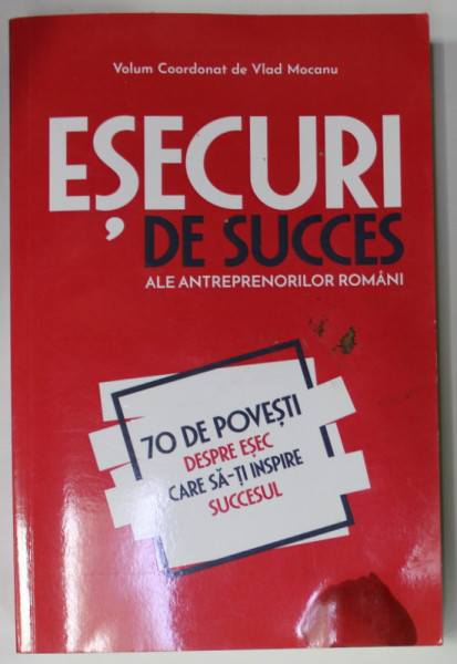 ESECURI DE SUCCES ALE ANTREPRENORILOR ROMANI , volum coordonat de VLAD MOCANU , 2018 , PREZINTA PETE SI HALOURI DE APA