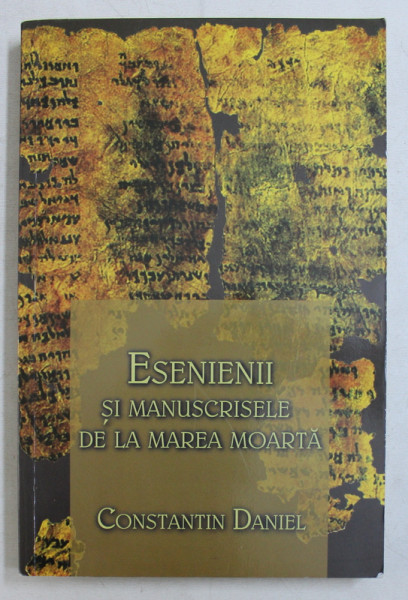 ESENIENII SI MANUSCRISELE DE LA MAREA MOARTA de CONSTANTIN DANIEL , 2013