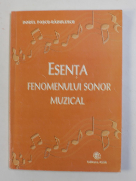 ESENTA FENOMENULUI SONOR MUZICAL de DOREL PASCU - RADULESCU , 2000 , PREZINTA  SUBLINIERI CU MARKERUL *