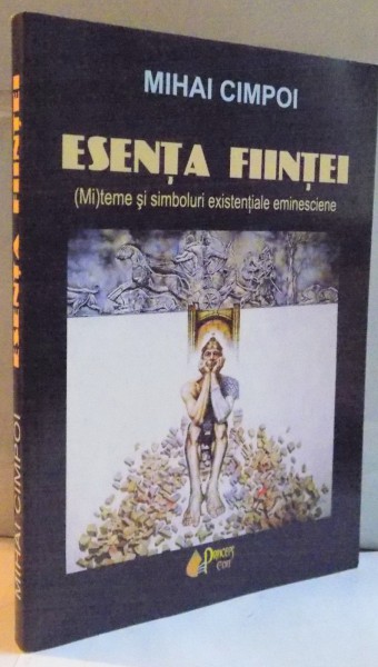 ESENTA FIINTEI, (MI)TEME SI SIMBOLURI EXISTENTIALE EMINESCIENE, EDITIA A II-A de MIHAI CIMPOI, 2007