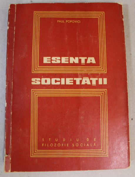 ESENTA SOCIETATII - STUDIU DE FILOZOFIE SOCIALA de PAUL POPOVICI , 1970 , DEDICATIE *