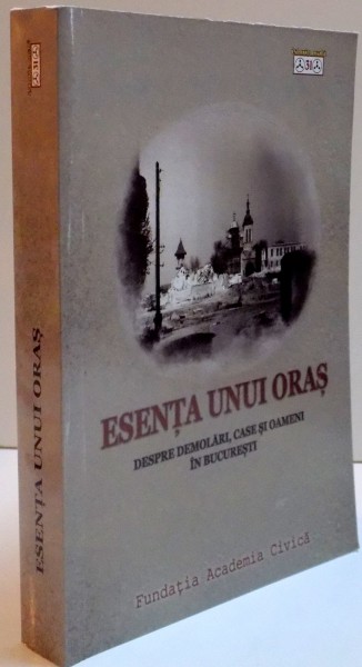 ESENTA UNUI ORAS , DESPRE DEMOLARI , CASE SI OAMENI IN BUCURESTI , 2016