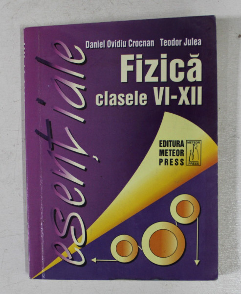ESENTIALE - FIZICA CLASELE VI - XII , MIC MEMORATOR de DANIEL OVIDIU CRONCAN si TEODOR JULEA , 2000