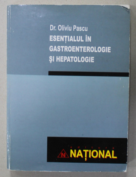 ESENTIALUL IN GASTROENTEROLOGIE SI HEPATOLOGIE de Dr. OLIVIU PASCU , 2004
