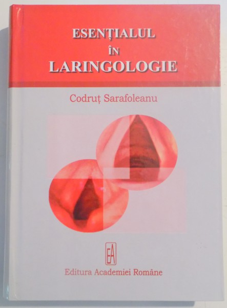 ESENTIALUL IN LARINGOLOGIE de CODRUT SARAFOLEANU , 2007