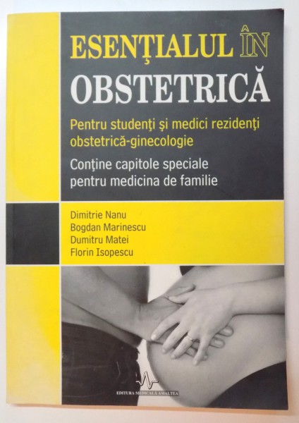 ESENTIALUL IN OBSTETRICA , PENTRU STUDENTI SI MEDICI REZIDENTI OBSTETRICA GINECOLOGIE de DIMITRIE NANU...FLORIN ISOPESCU , 2008