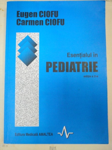 ESENTIALUL IN PEDIATRIE-EUGEN PASCAL CIOFU,CARMEN CIOFU - BUCURESTI 2002