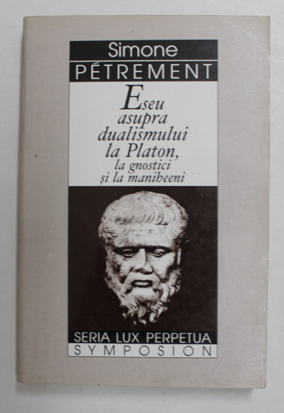 ESEU ASUPRA DUALISMULUI LA PLATON , LA GNOSTICI SI LA MANIHEENI de SIMONE PETREMENT , 1996