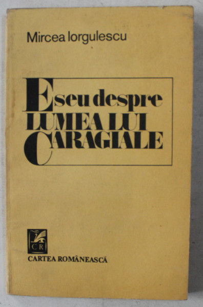 ESEU DESPRE LUMEA LUI CARAGIALE de MIRCEA IORGULESCU , 1988 , DEDICATIE*