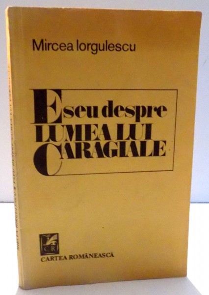 ESEU DESPRE LUMEA LUI CARAGIALE de MIRCEA IORGULESCU , 1988