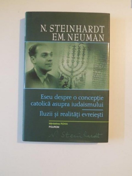 ESEU DESPRE O CONCEPTIE CATOLICA ASUPRA IUDAISMULUI , ILUZII SI REALITATI EVREIESTI de N. STEINHARDT si EM. NEUMAN , 2011