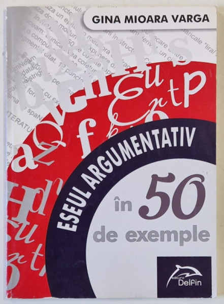 ESEUL ARGUMENTATIV IN 50 DE EXEMPLE de GINA MIOARA VARGA , 2014
