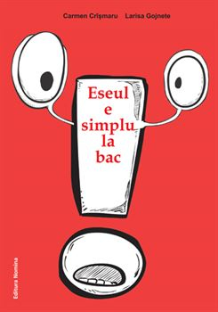 ESEUL E SIMPLU LA BAC de CARMEN CRISMARU si LARISA GOJNETE , 2013
