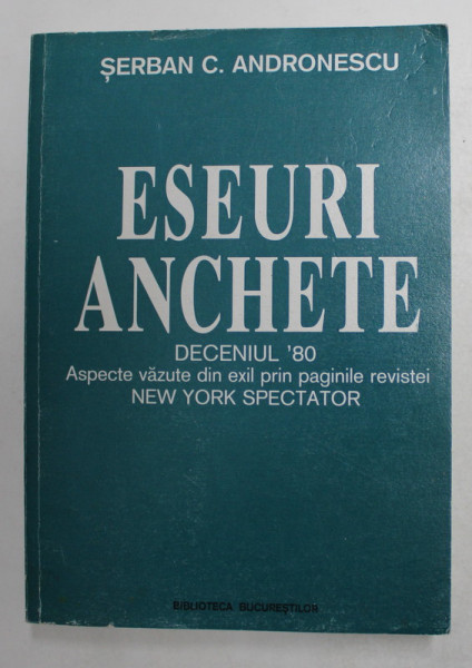 ESEURI - ANCHETE - DECENIUL '80 - ASPECTE VAZUTE DIN EXIL de SERBAN C. ANDRONESCU , 2001