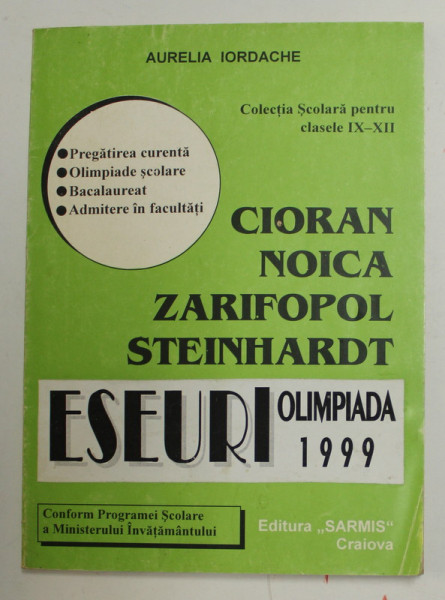 ESEURI - CIORAN , NOICA , ZARIFOPOL , JURNALUL - MEMORIALISTICA - N. STEINHARDT , PENTRU OLIMPIADA 1999 , COLECTIA SCOLARA CLASELE IX - XII de AURELIA IORDACHE , APARUTA 1999