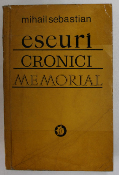ESEURI. CRONICI. MEMORIAL de MIHAIL SEBASTIAN  1972 * COPERTA LIPITA CU SCOTCH