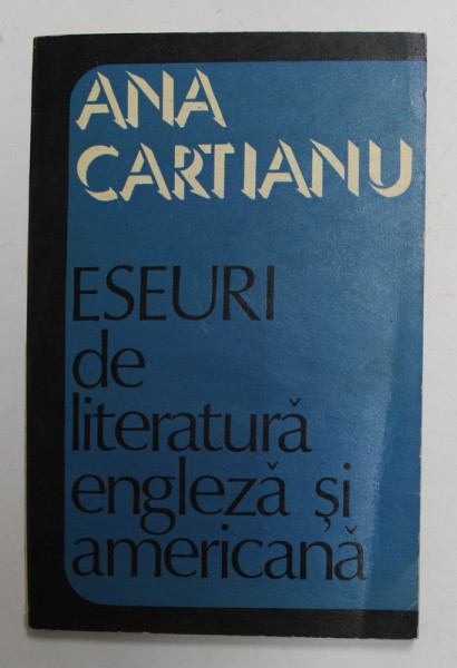 ESEURI DE LITERATURA ENGLEZA SI AMERICANA de ANA CARTIANU , 1973