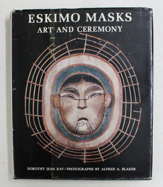 ESKIMO MASKS - ART AND CERMONY by DOROTHY JEAN RAY / photographs by ALFRED A . BLAKER , 1967