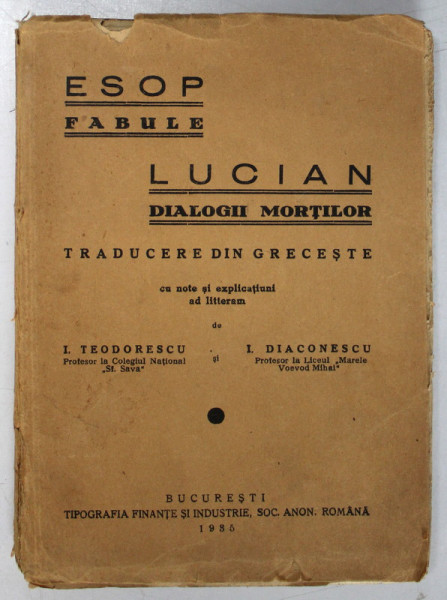 ESOP FABULE, LUCIAN DIALOGII MORTILOR, traducere din greceste cu note si explicatiuni ad litteram de I. TEODORESCU SI I. DIACONESCU, BUC. 1935