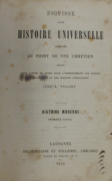 ESQUISE D ' UNE HISTOIRE UNIVERSELLE ENVISAGE AU POINT DE VUE CHRETIEN par A. VULLIET , HISTOIRE MODERNE , 1856 , PREZINTA PETE SI URME DE UZURA
