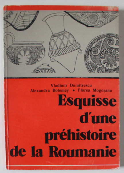 ESQUISSE D 'UNE PREHISTOIRE DE LA ROUMANIE par VLADIMIR DUMITRESCU ..FLOREA MOGOSANU , 1983