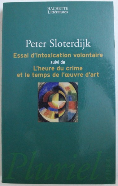 ESSAI D ' INTOXICATION VOLONTAIRE suivi de L ' HEURE DU CRIME ET LE TEMPS DE L ' OEUVRE D ' ART par PETER SLOTERDIJK , 2001