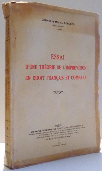 ESSAI D ' UNE THEORIE DE L ' IMPREVISION EN DROIT FRANCAIS ET COMPARE de CORNELIU MIHAIL POPESCU , 1937 , DEDICATIE*