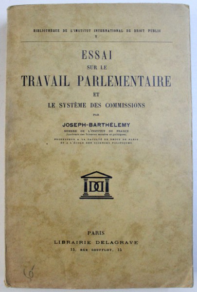 ESSAI SUR LE TRAVAIL PARLEMENTAIRE ET LE SYSTEME DES COMMISSIONS par JOSEPH-BARTHELEMY , 1934