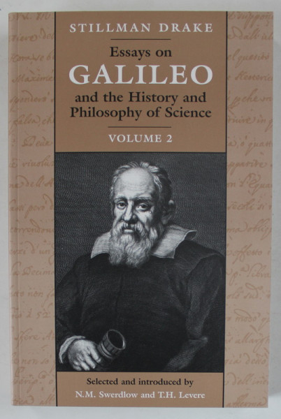 ESSAYS ON GALILEO AND THE HISTORY AND PHILOSOPHY OF SCIENCE , VOLUMUL II  by STILLMAN DRAKE , 1999