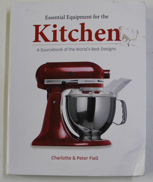 ESSENTIAL EQUIPMENT FOR THE KITCHEN - A  SOURCEBOOK OF THE WORLD ' S BEST DESIGNS by CHARLOTTE and PETER FIELL , 2013 , PREZINTA HALOURI DE APA SI URME DE INDOIRE *