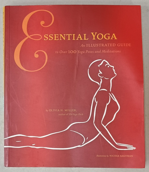 ESSENTIAL YOGA , AN ILLUSTRATED GUIDE , TO OVER 100 YOGA POSES AND MEDITATIONS by OLIVIA H. MILLER , 2003