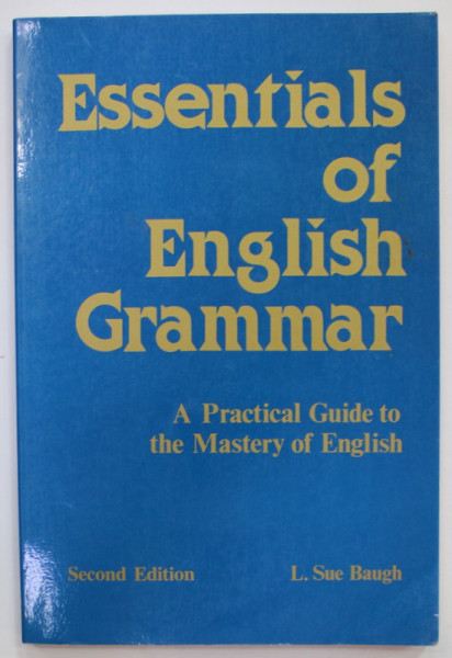 ESSENTIALS OF ENGLISH GRAMMAR , A PRACTICAL GUIDE TO MASTERY OF ENGLISH by L. SUE BAUGH , 1993