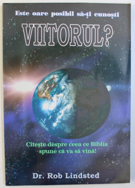 ESTE OARE POSIBIL SA-TI CUNOSTI VIITORUL ?  - CITESTE DESPRE CEEA  CE BIBLIA SPUNE CA VA SA VINA de ROB LINDSTED