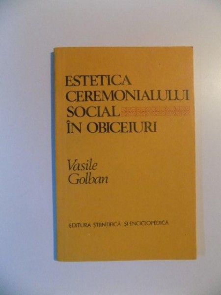 ESTETICA CEREMONIALULUI SOCIAL IN OBICEIURI de VASILE GOLBAN , BUCURESTI 1983